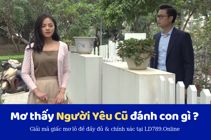 mơ thấy người yêu cũ đánh đề con gì